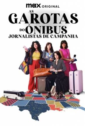 Baixar As Garotas do Ônibus - Jornalistas de Campanha - 1ª Temporada Dublada e Dual Áudio Grátis